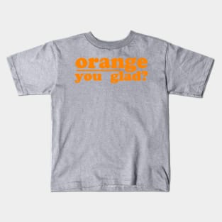 orange you glad Kids T-Shirt